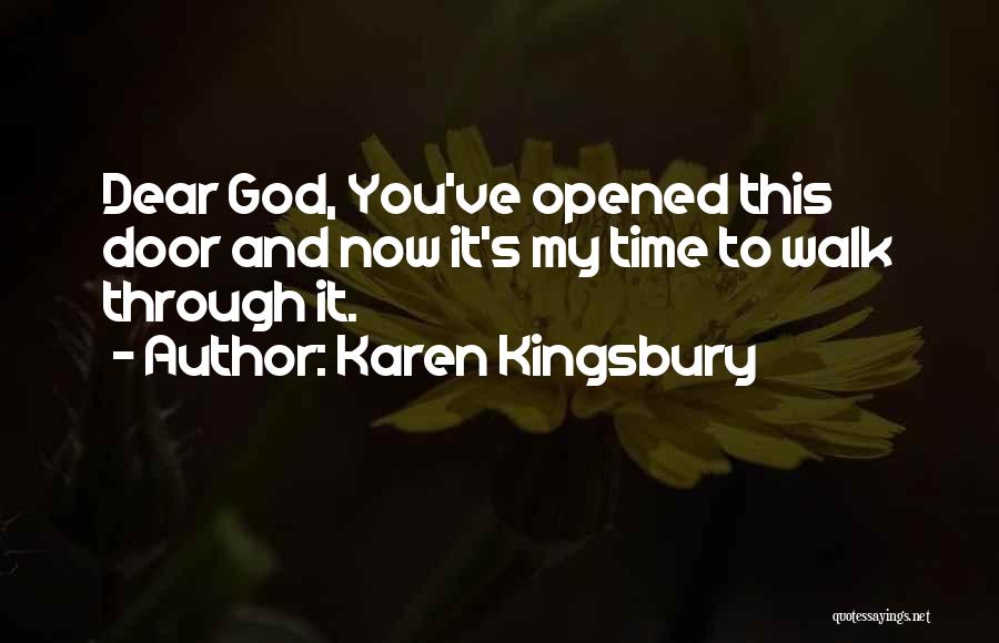 Karen Kingsbury Quotes: Dear God, You've Opened This Door And Now It's My Time To Walk Through It.
