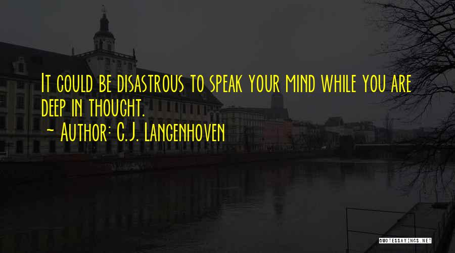 C.J. Langenhoven Quotes: It Could Be Disastrous To Speak Your Mind While You Are Deep In Thought.