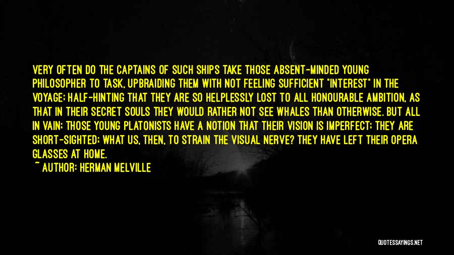 Herman Melville Quotes: Very Often Do The Captains Of Such Ships Take Those Absent-minded Young Philosopher To Task, Upbraiding Them With Not Feeling