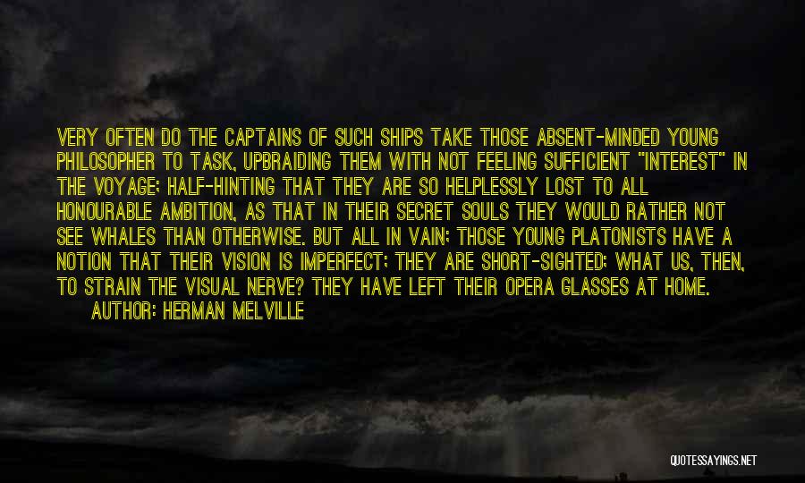 Herman Melville Quotes: Very Often Do The Captains Of Such Ships Take Those Absent-minded Young Philosopher To Task, Upbraiding Them With Not Feeling