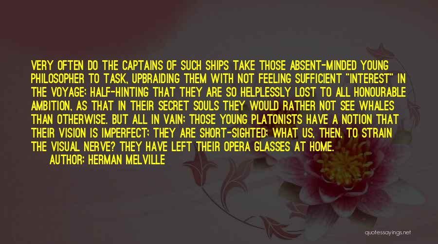 Herman Melville Quotes: Very Often Do The Captains Of Such Ships Take Those Absent-minded Young Philosopher To Task, Upbraiding Them With Not Feeling