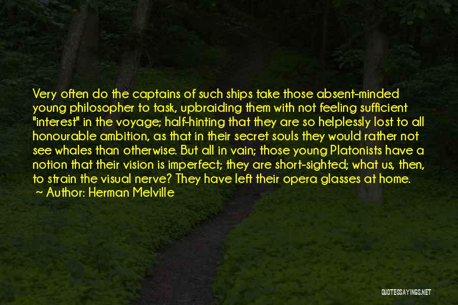 Herman Melville Quotes: Very Often Do The Captains Of Such Ships Take Those Absent-minded Young Philosopher To Task, Upbraiding Them With Not Feeling