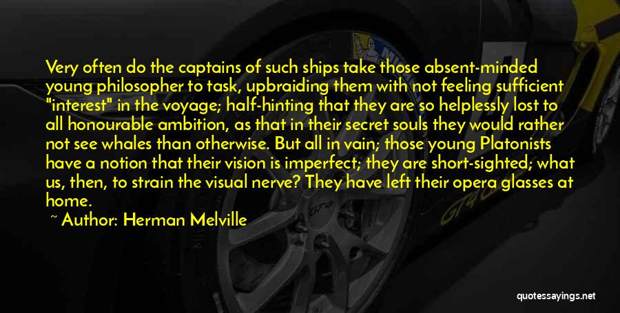 Herman Melville Quotes: Very Often Do The Captains Of Such Ships Take Those Absent-minded Young Philosopher To Task, Upbraiding Them With Not Feeling