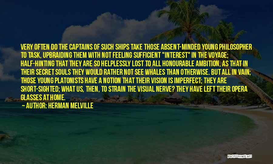 Herman Melville Quotes: Very Often Do The Captains Of Such Ships Take Those Absent-minded Young Philosopher To Task, Upbraiding Them With Not Feeling