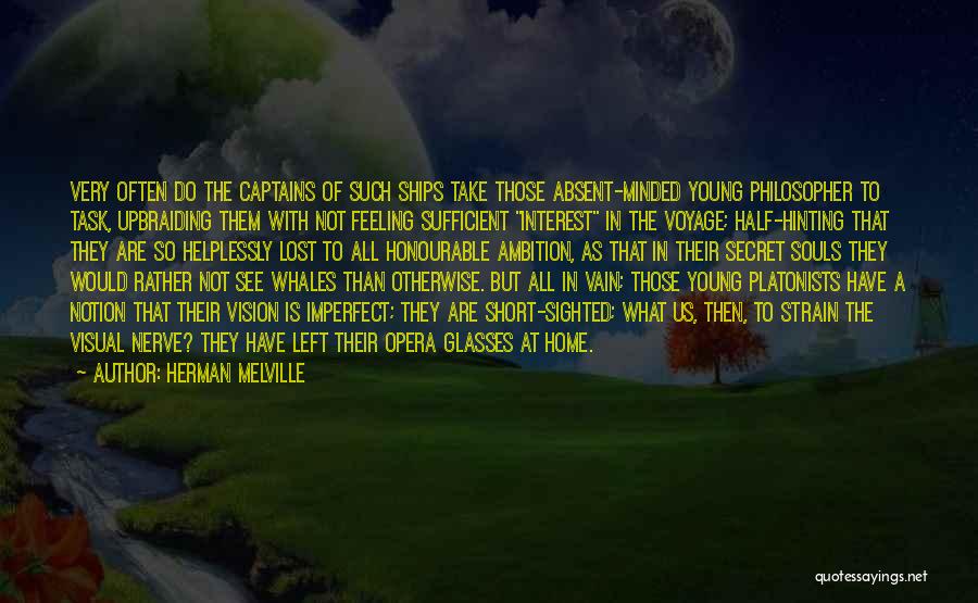 Herman Melville Quotes: Very Often Do The Captains Of Such Ships Take Those Absent-minded Young Philosopher To Task, Upbraiding Them With Not Feeling