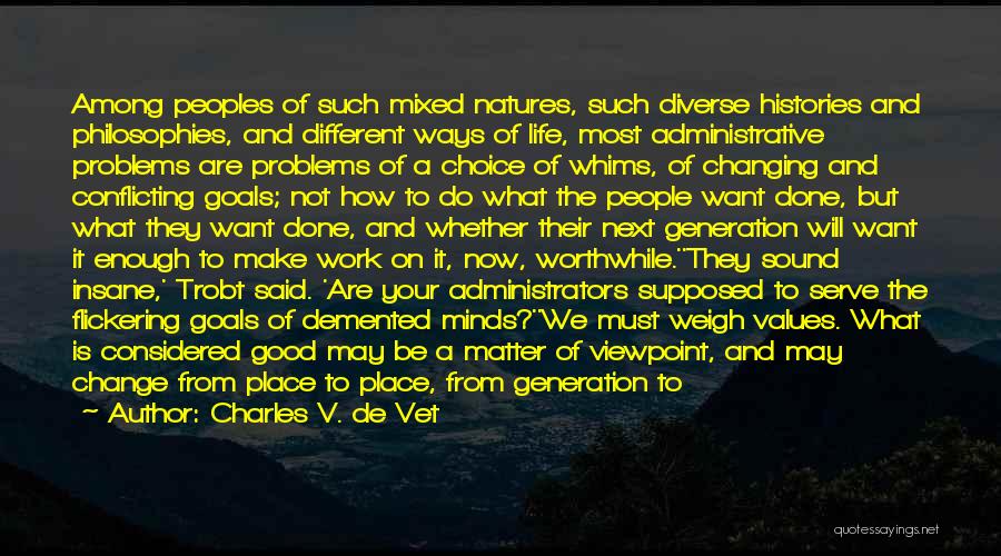 Charles V. De Vet Quotes: Among Peoples Of Such Mixed Natures, Such Diverse Histories And Philosophies, And Different Ways Of Life, Most Administrative Problems Are