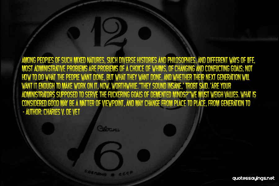 Charles V. De Vet Quotes: Among Peoples Of Such Mixed Natures, Such Diverse Histories And Philosophies, And Different Ways Of Life, Most Administrative Problems Are