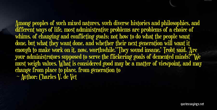 Charles V. De Vet Quotes: Among Peoples Of Such Mixed Natures, Such Diverse Histories And Philosophies, And Different Ways Of Life, Most Administrative Problems Are