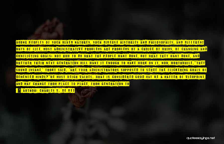 Charles V. De Vet Quotes: Among Peoples Of Such Mixed Natures, Such Diverse Histories And Philosophies, And Different Ways Of Life, Most Administrative Problems Are