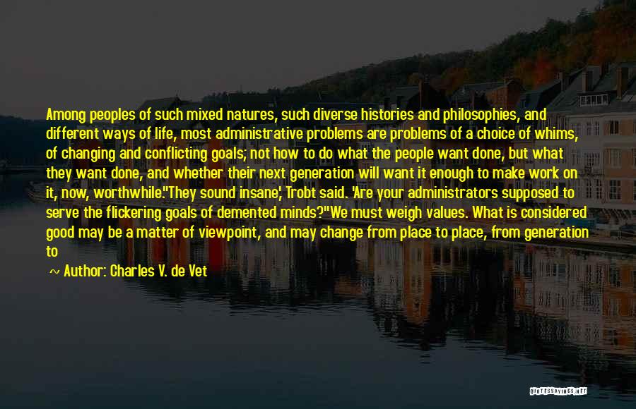 Charles V. De Vet Quotes: Among Peoples Of Such Mixed Natures, Such Diverse Histories And Philosophies, And Different Ways Of Life, Most Administrative Problems Are