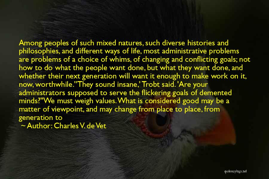 Charles V. De Vet Quotes: Among Peoples Of Such Mixed Natures, Such Diverse Histories And Philosophies, And Different Ways Of Life, Most Administrative Problems Are