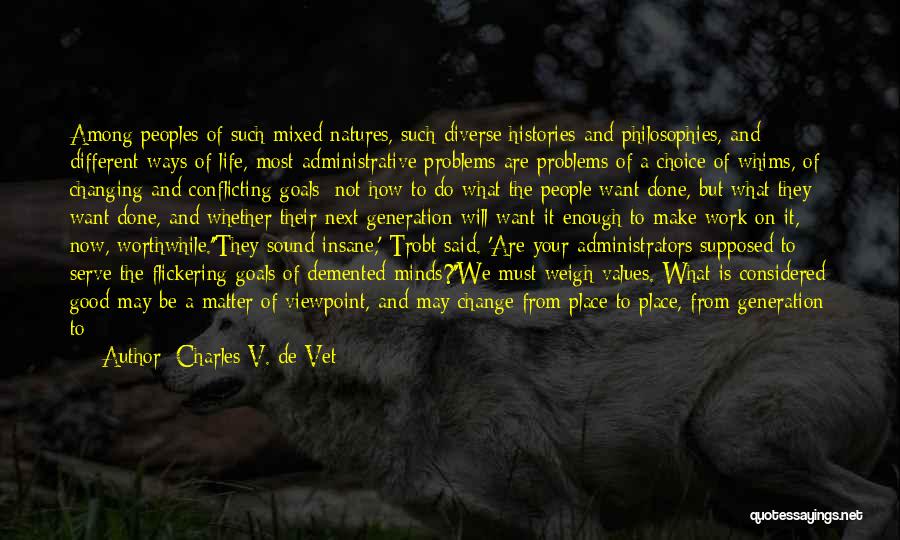 Charles V. De Vet Quotes: Among Peoples Of Such Mixed Natures, Such Diverse Histories And Philosophies, And Different Ways Of Life, Most Administrative Problems Are