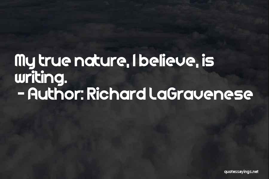 Richard LaGravenese Quotes: My True Nature, I Believe, Is Writing.