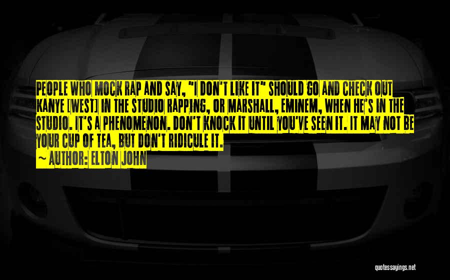 Elton John Quotes: People Who Mock Rap And Say, I Don't Like It Should Go And Check Out Kanye [west] In The Studio