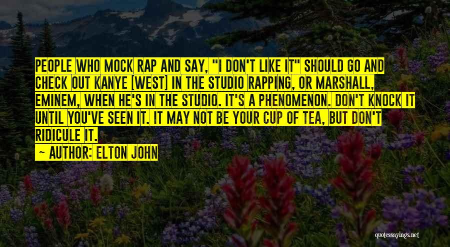 Elton John Quotes: People Who Mock Rap And Say, I Don't Like It Should Go And Check Out Kanye [west] In The Studio