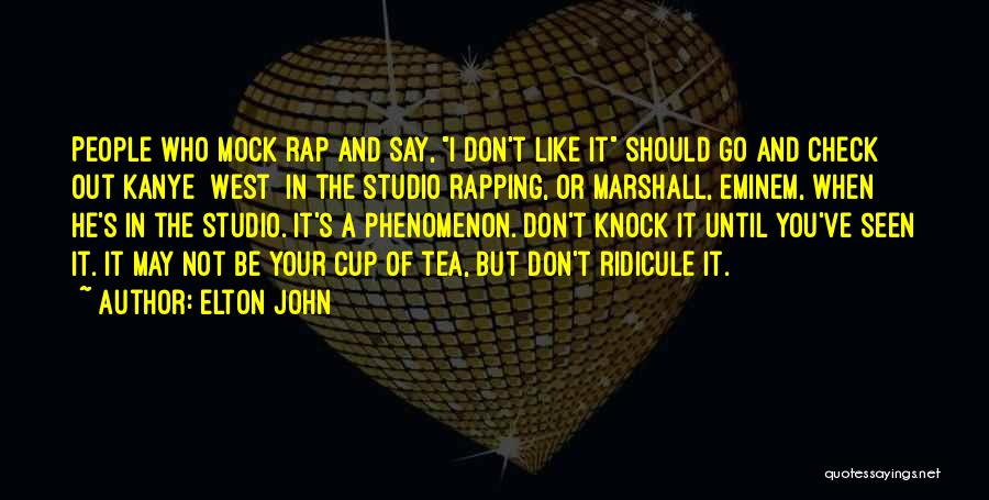 Elton John Quotes: People Who Mock Rap And Say, I Don't Like It Should Go And Check Out Kanye [west] In The Studio