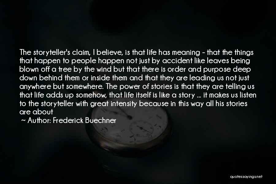 Frederick Buechner Quotes: The Storyteller's Claim, I Believe, Is That Life Has Meaning - That The Things That Happen To People Happen Not