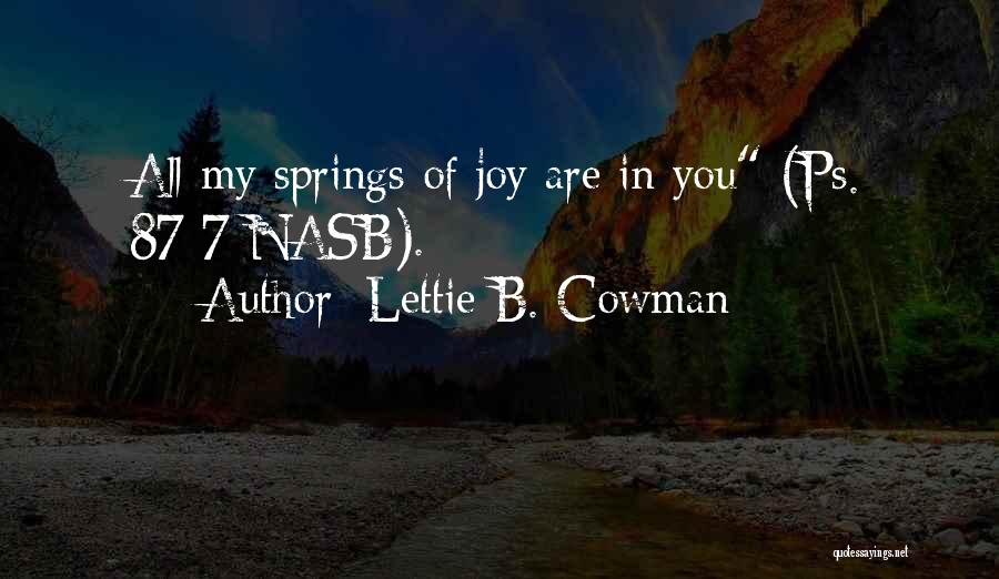 Lettie B. Cowman Quotes: All My Springs Of Joy Are In You (ps. 87:7 Nasb).