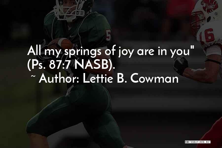 Lettie B. Cowman Quotes: All My Springs Of Joy Are In You (ps. 87:7 Nasb).