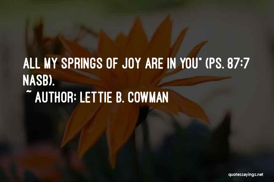 Lettie B. Cowman Quotes: All My Springs Of Joy Are In You (ps. 87:7 Nasb).