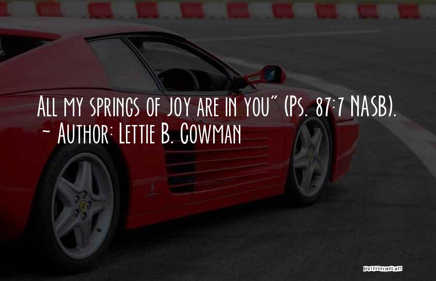 Lettie B. Cowman Quotes: All My Springs Of Joy Are In You (ps. 87:7 Nasb).