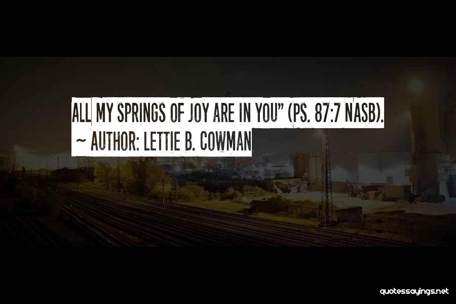Lettie B. Cowman Quotes: All My Springs Of Joy Are In You (ps. 87:7 Nasb).
