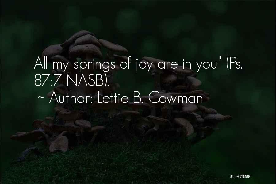 Lettie B. Cowman Quotes: All My Springs Of Joy Are In You (ps. 87:7 Nasb).