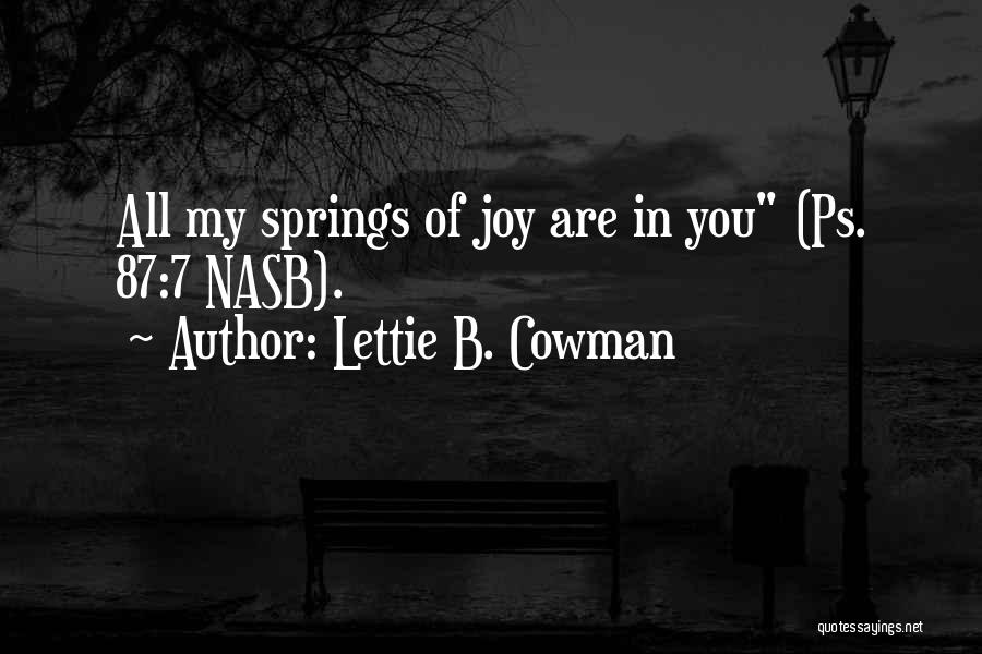 Lettie B. Cowman Quotes: All My Springs Of Joy Are In You (ps. 87:7 Nasb).