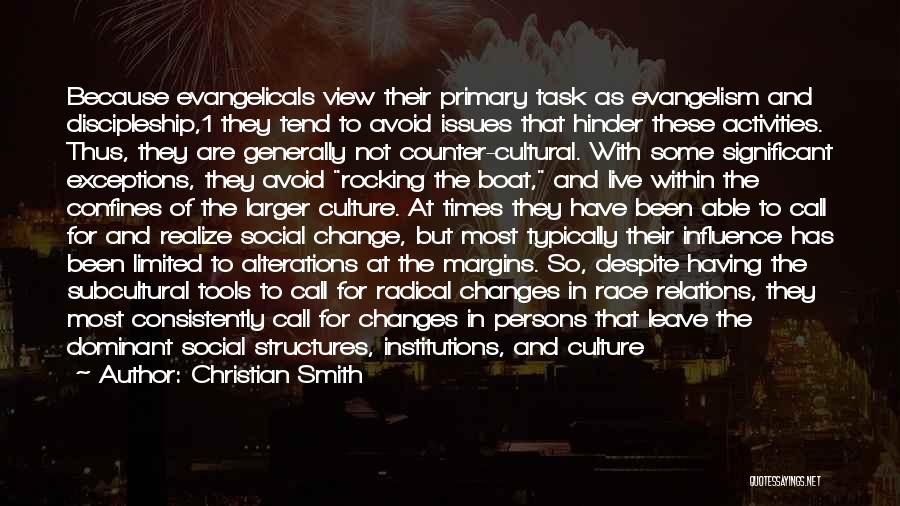 Christian Smith Quotes: Because Evangelicals View Their Primary Task As Evangelism And Discipleship,1 They Tend To Avoid Issues That Hinder These Activities. Thus,