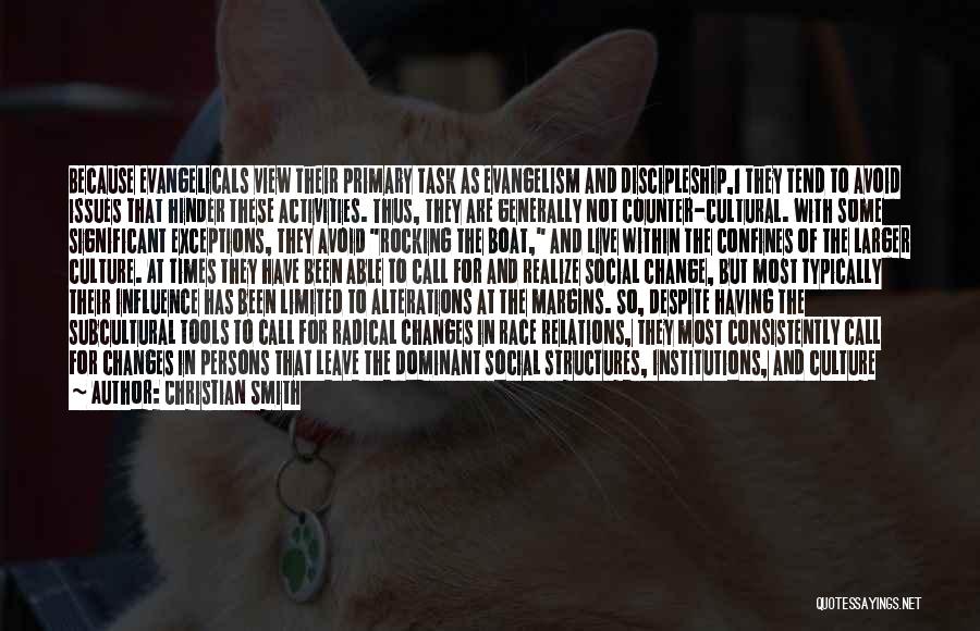 Christian Smith Quotes: Because Evangelicals View Their Primary Task As Evangelism And Discipleship,1 They Tend To Avoid Issues That Hinder These Activities. Thus,