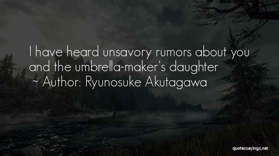 Ryunosuke Akutagawa Quotes: I Have Heard Unsavory Rumors About You And The Umbrella-maker's Daughter