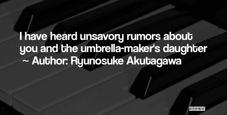 Ryunosuke Akutagawa Quotes: I Have Heard Unsavory Rumors About You And The Umbrella-maker's Daughter