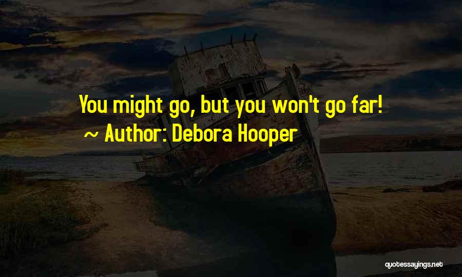 Debora Hooper Quotes: You Might Go, But You Won't Go Far!