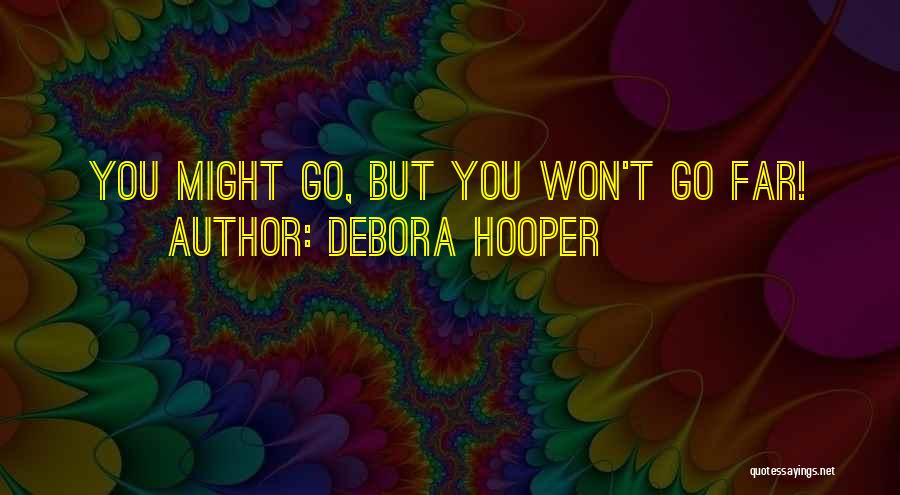 Debora Hooper Quotes: You Might Go, But You Won't Go Far!