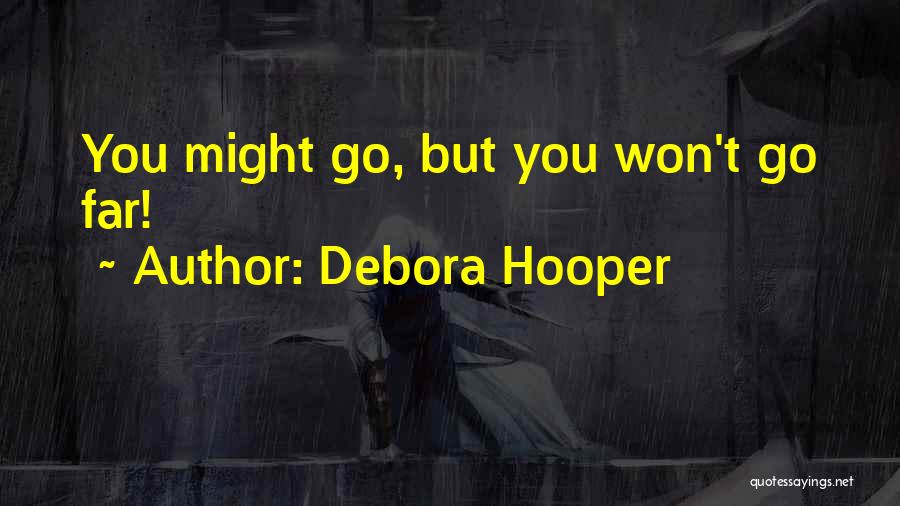 Debora Hooper Quotes: You Might Go, But You Won't Go Far!