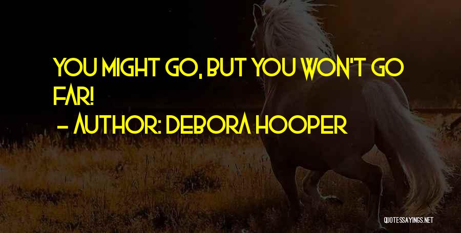 Debora Hooper Quotes: You Might Go, But You Won't Go Far!