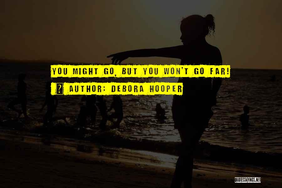 Debora Hooper Quotes: You Might Go, But You Won't Go Far!