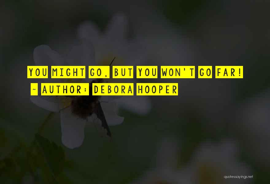 Debora Hooper Quotes: You Might Go, But You Won't Go Far!