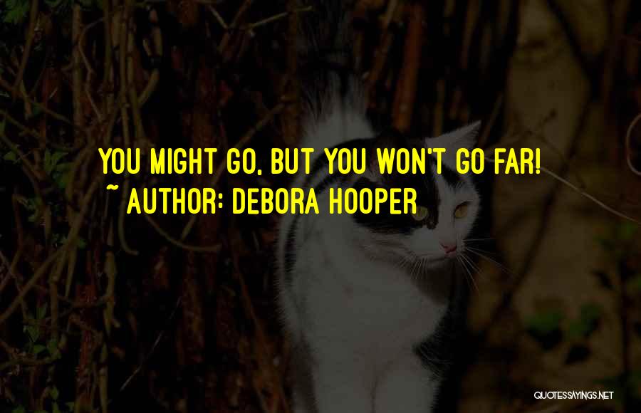 Debora Hooper Quotes: You Might Go, But You Won't Go Far!