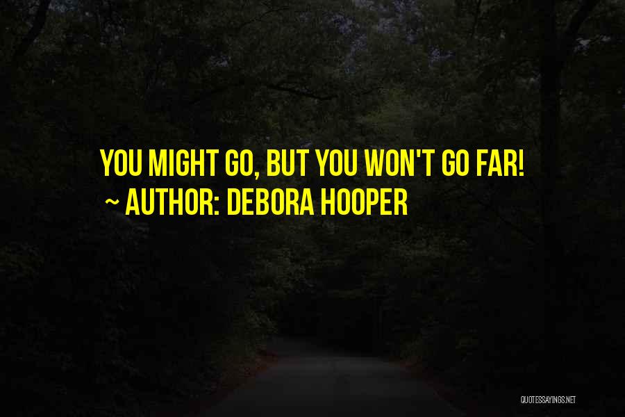 Debora Hooper Quotes: You Might Go, But You Won't Go Far!