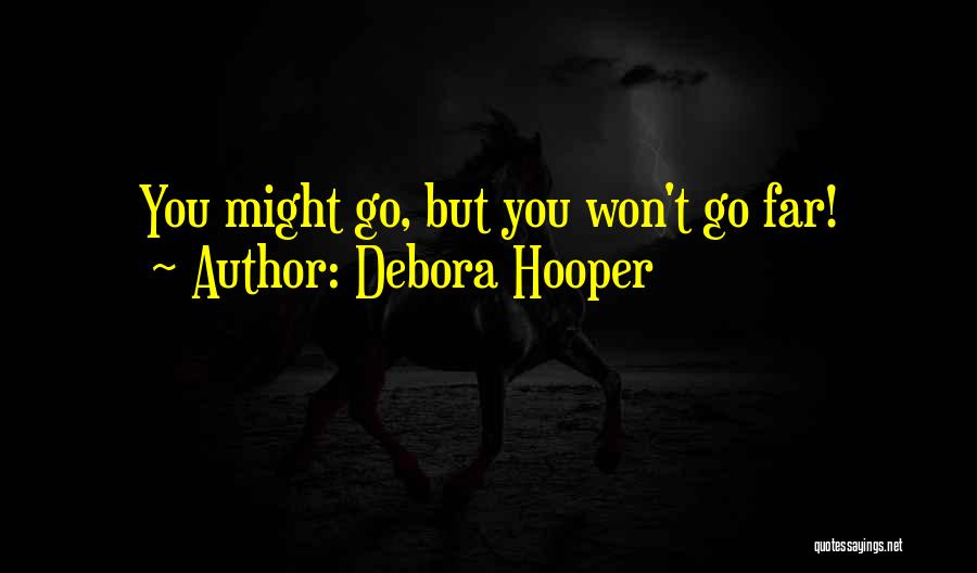 Debora Hooper Quotes: You Might Go, But You Won't Go Far!