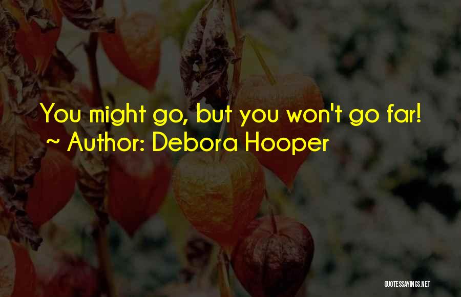 Debora Hooper Quotes: You Might Go, But You Won't Go Far!