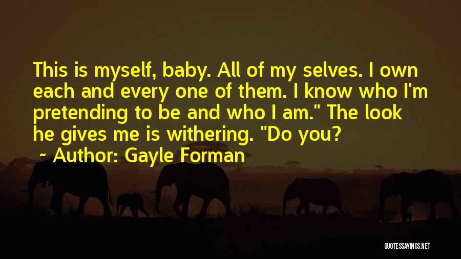 Gayle Forman Quotes: This Is Myself, Baby. All Of My Selves. I Own Each And Every One Of Them. I Know Who I'm