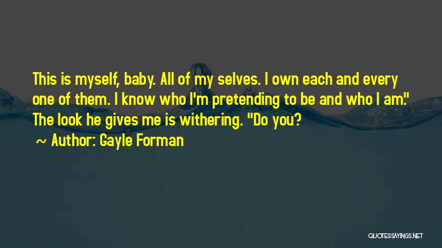 Gayle Forman Quotes: This Is Myself, Baby. All Of My Selves. I Own Each And Every One Of Them. I Know Who I'm