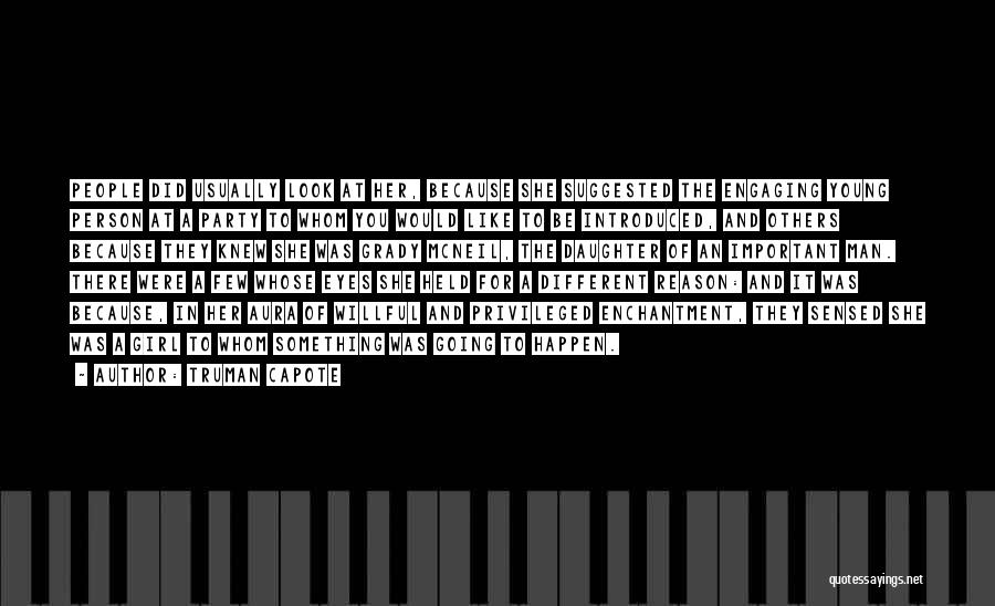 Truman Capote Quotes: People Did Usually Look At Her, Because She Suggested The Engaging Young Person At A Party To Whom You Would