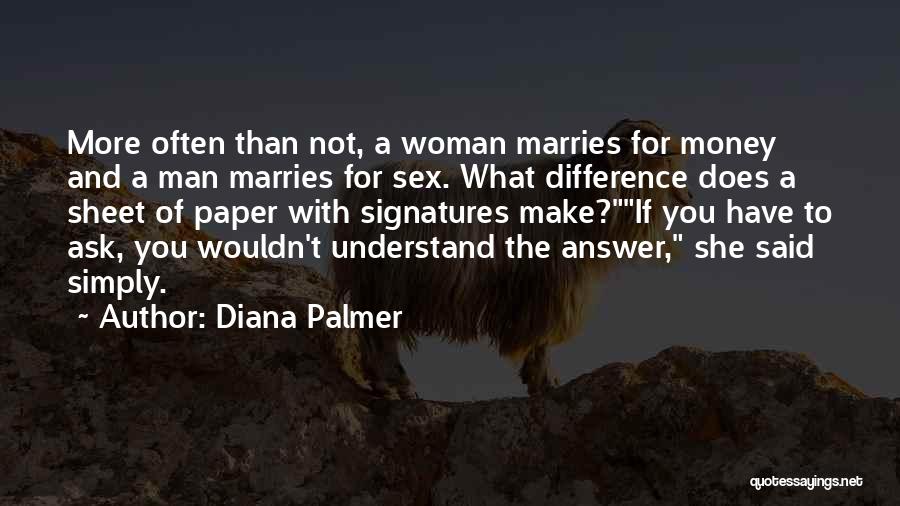 Diana Palmer Quotes: More Often Than Not, A Woman Marries For Money And A Man Marries For Sex. What Difference Does A Sheet