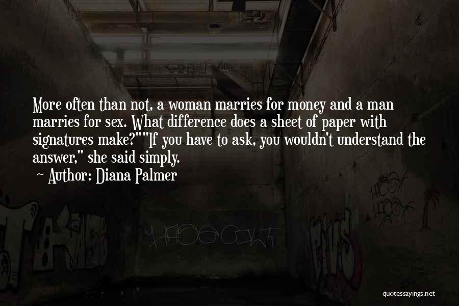 Diana Palmer Quotes: More Often Than Not, A Woman Marries For Money And A Man Marries For Sex. What Difference Does A Sheet