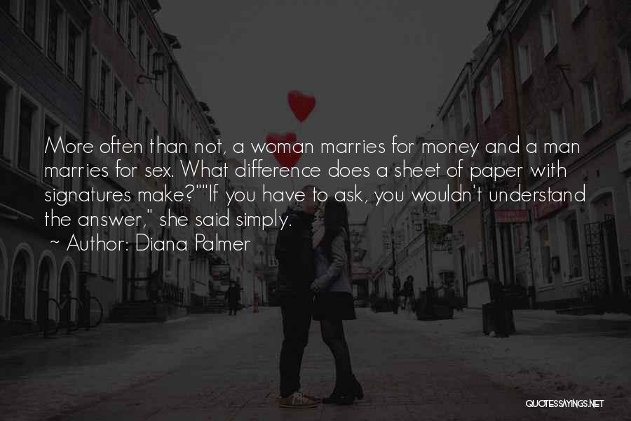 Diana Palmer Quotes: More Often Than Not, A Woman Marries For Money And A Man Marries For Sex. What Difference Does A Sheet