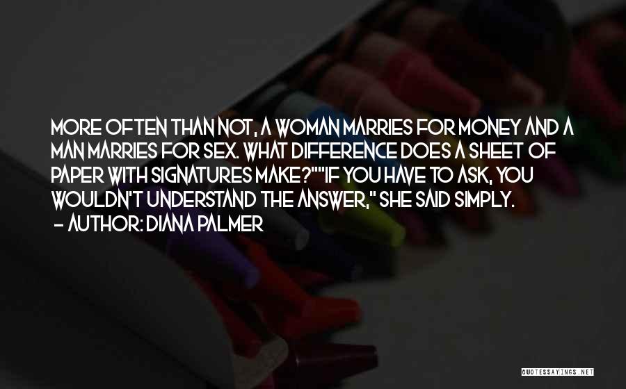Diana Palmer Quotes: More Often Than Not, A Woman Marries For Money And A Man Marries For Sex. What Difference Does A Sheet