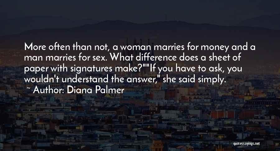 Diana Palmer Quotes: More Often Than Not, A Woman Marries For Money And A Man Marries For Sex. What Difference Does A Sheet